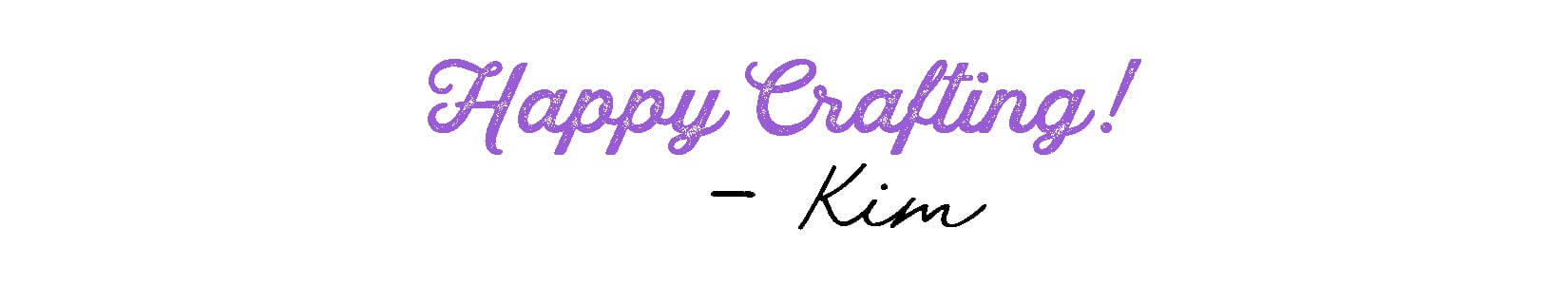 Happy Crafting! -Kim